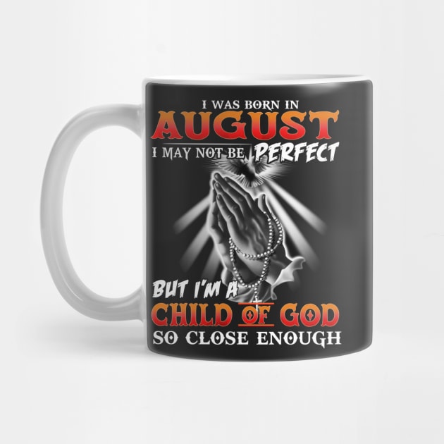 I was born in august I May not Be perfect but I am a child of god by TEEPHILIC